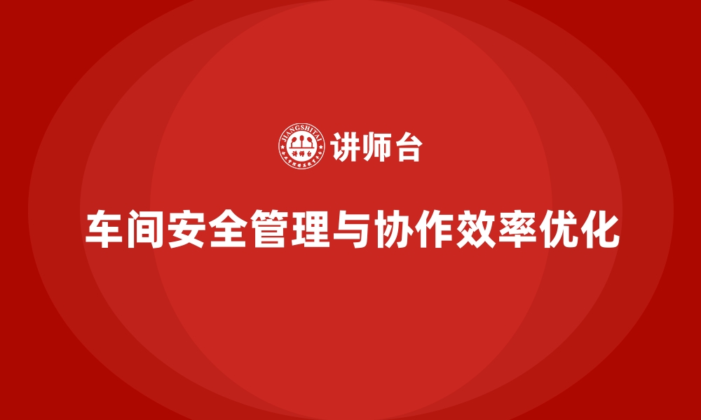 文章生产车间安全管理培训，优化车间团队协作安全效率的缩略图