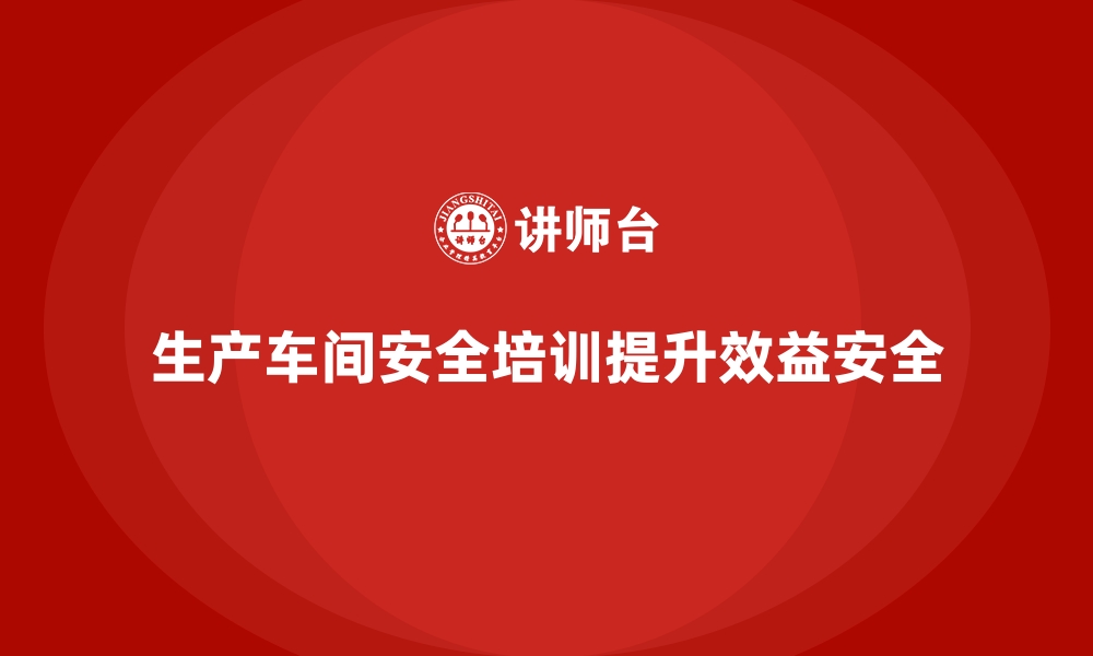 文章生产车间安全管理培训，助力员工掌握安全管理技能的缩略图