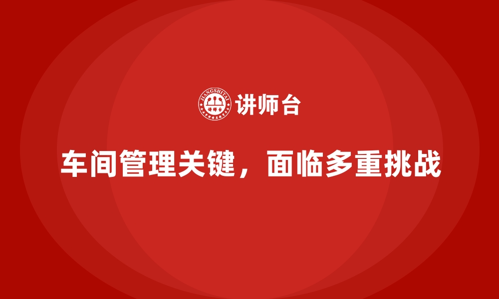 文章如何应对车间现场管理中的常见挑战的缩略图