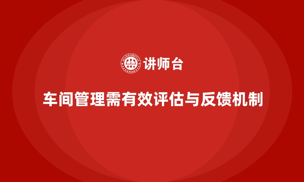 车间管理需有效评估与反馈机制