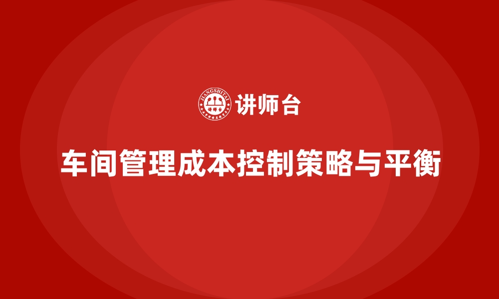 文章提升车间现场管理的成本控制方案的缩略图