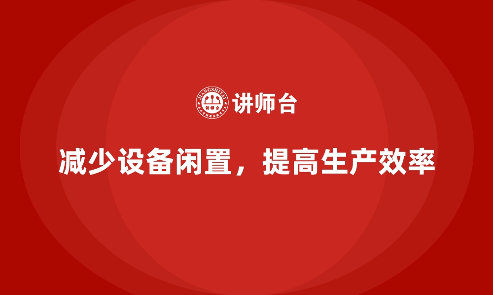 文章如何在车间现场管理中减少设备闲置时间的缩略图