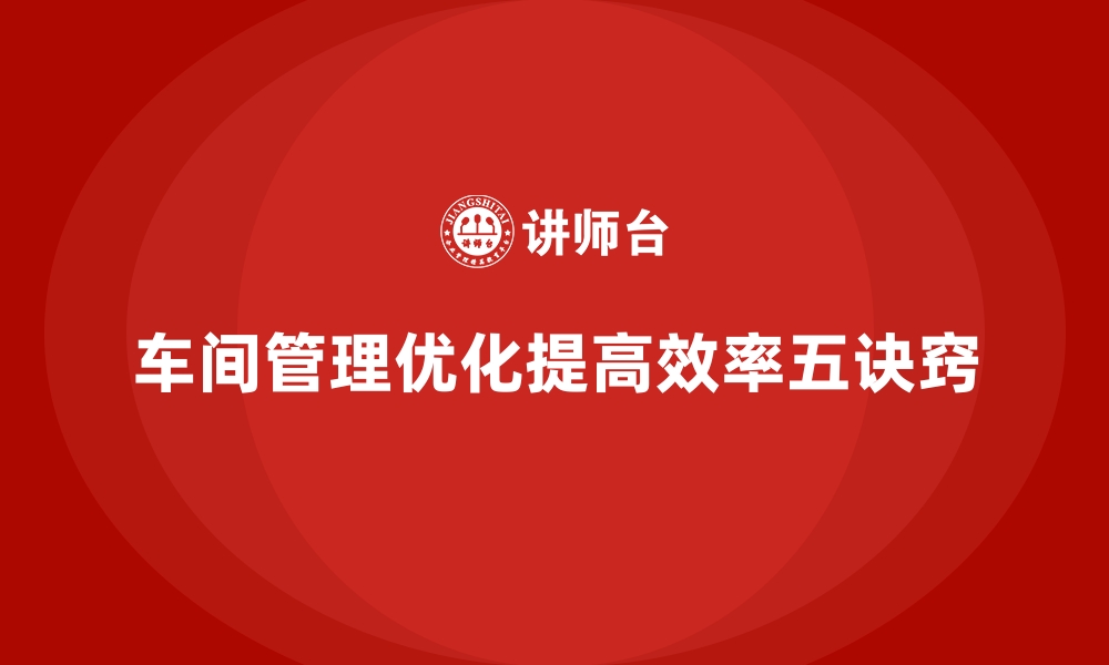 文章车间现场管理：提高工作效率的5个诀窍的缩略图