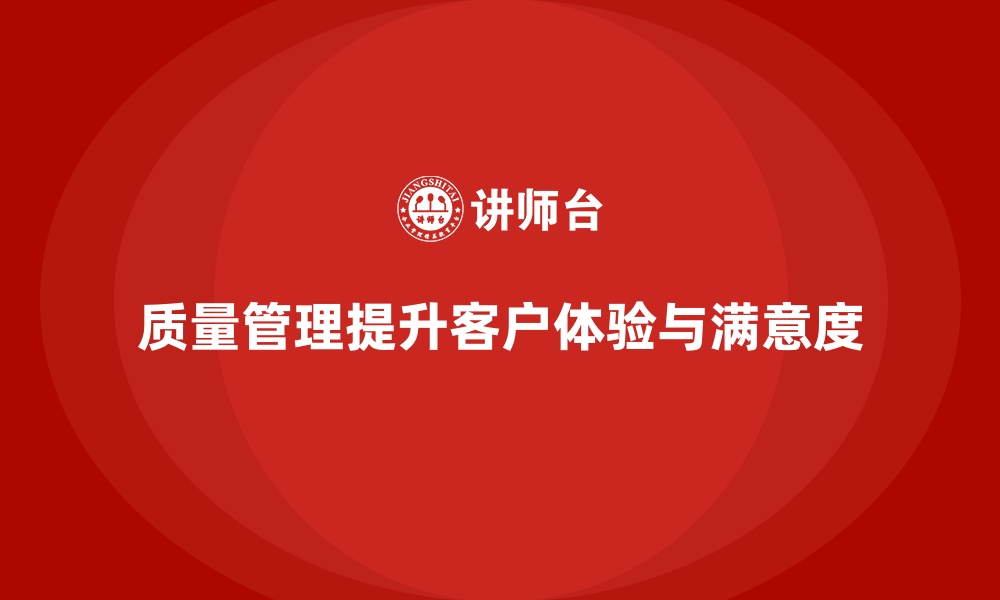 文章质量管理如何改善客户体验与产品反馈？的缩略图