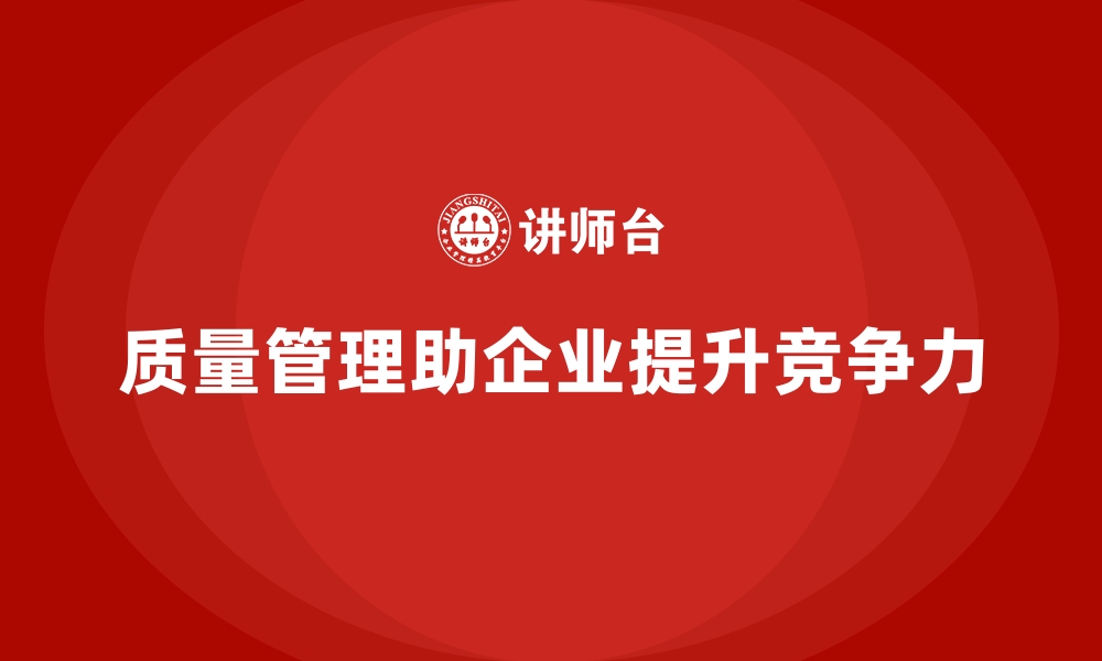 文章企业如何通过质量管理提高产品竞争力？的缩略图