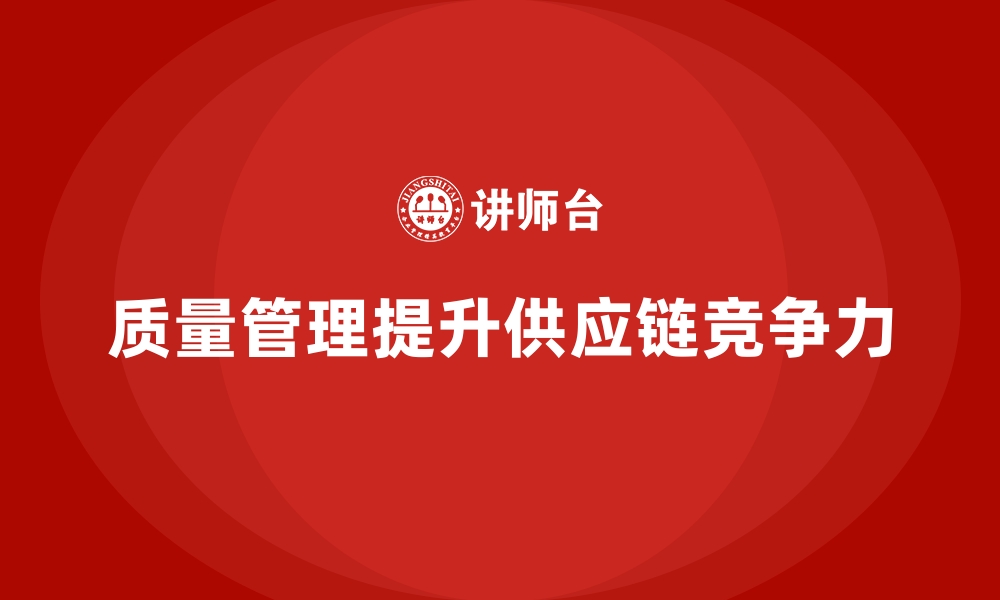 文章企业如何通过质量管理提升供应链效能？的缩略图