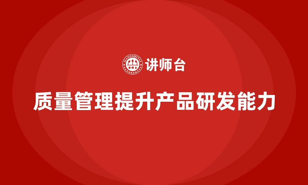 文章质量管理如何增强企业的产品研发能力？的缩略图