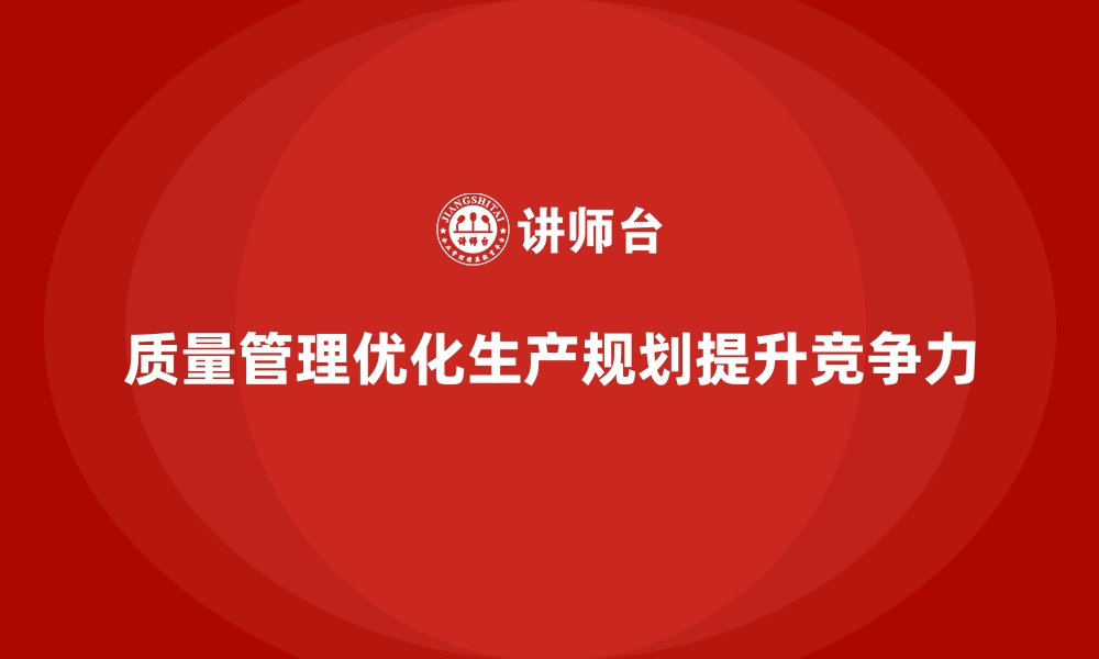 文章质量管理如何优化企业的生产规划？的缩略图