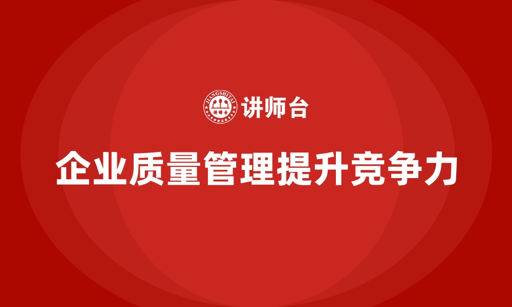 文章如何在生产中落实质量管理，提升产品竞争力？的缩略图