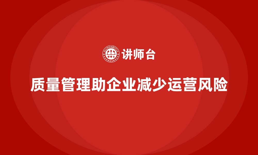 文章企业质量管理如何帮助企业减少运营风险？的缩略图