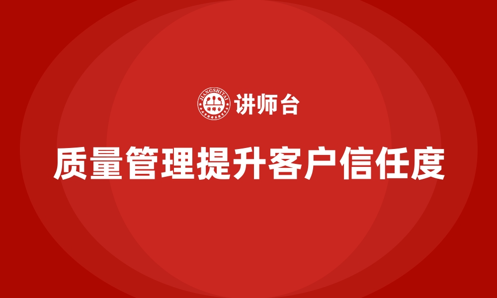 文章企业如何通过质量管理提高客户的信任度？的缩略图