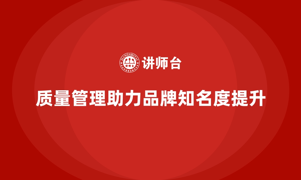 文章质量管理如何助力企业提升品牌知名度？的缩略图