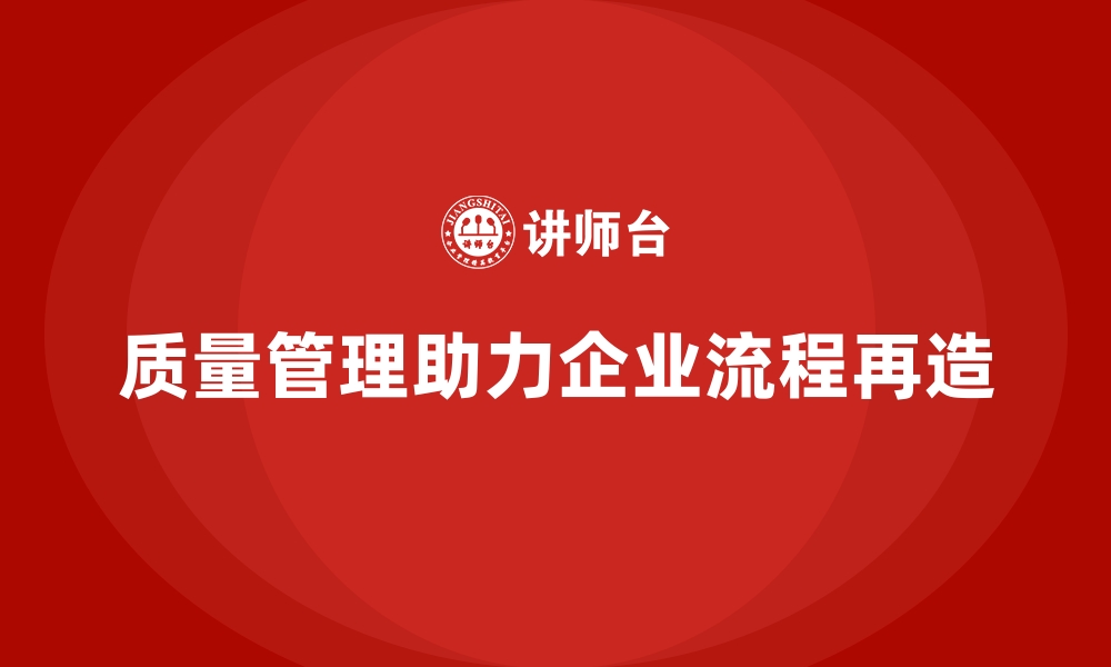 文章企业如何通过质量管理实现流程再造？的缩略图