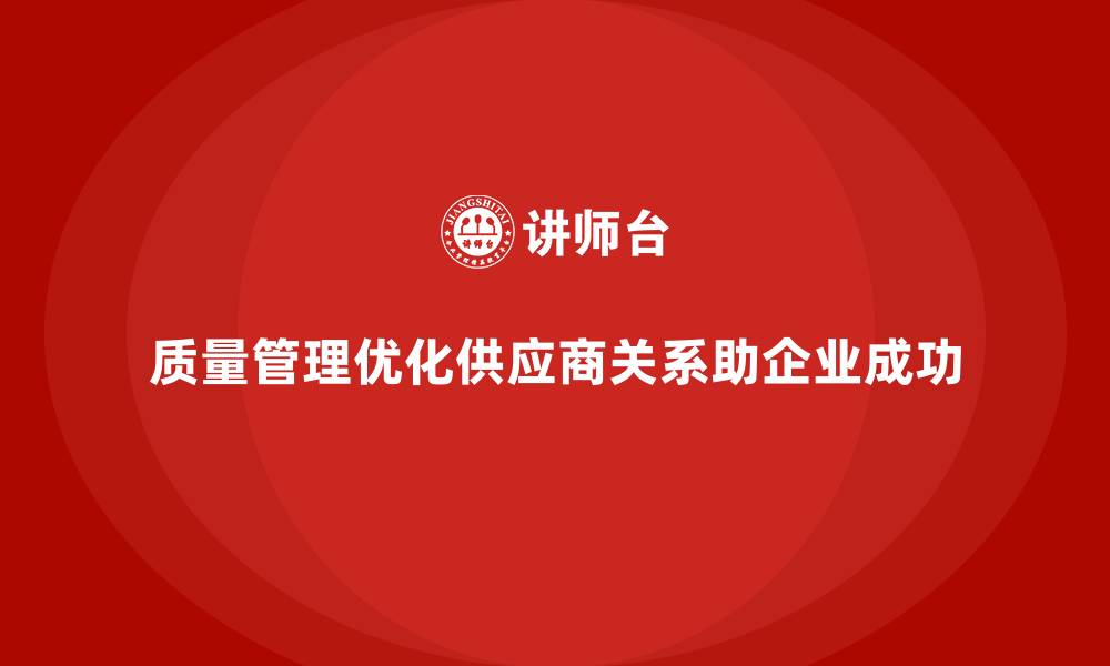 质量管理优化供应商关系助企业成功