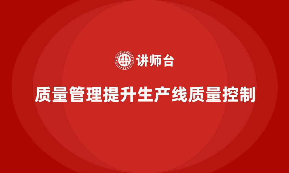 文章企业如何通过质量管理提高生产线的质量控制？的缩略图