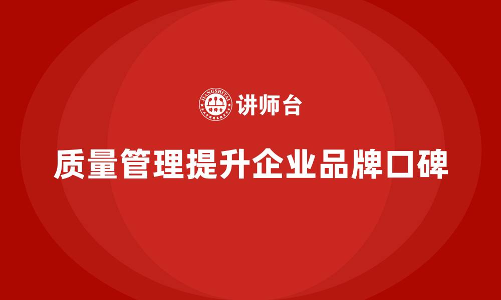文章质量管理如何提升企业的品牌口碑？的缩略图