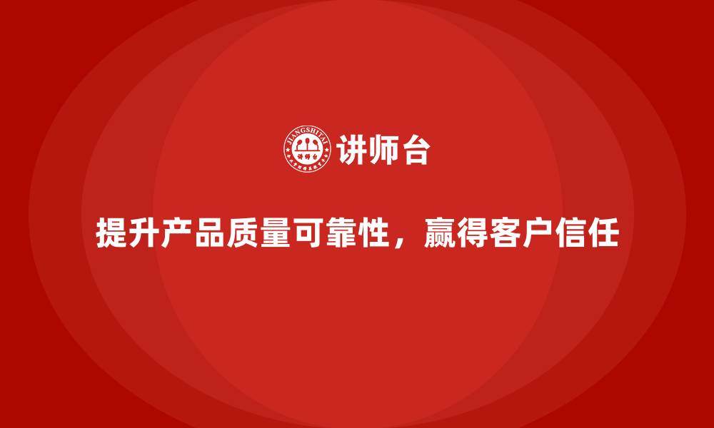 提升产品质量可靠性，赢得客户信任