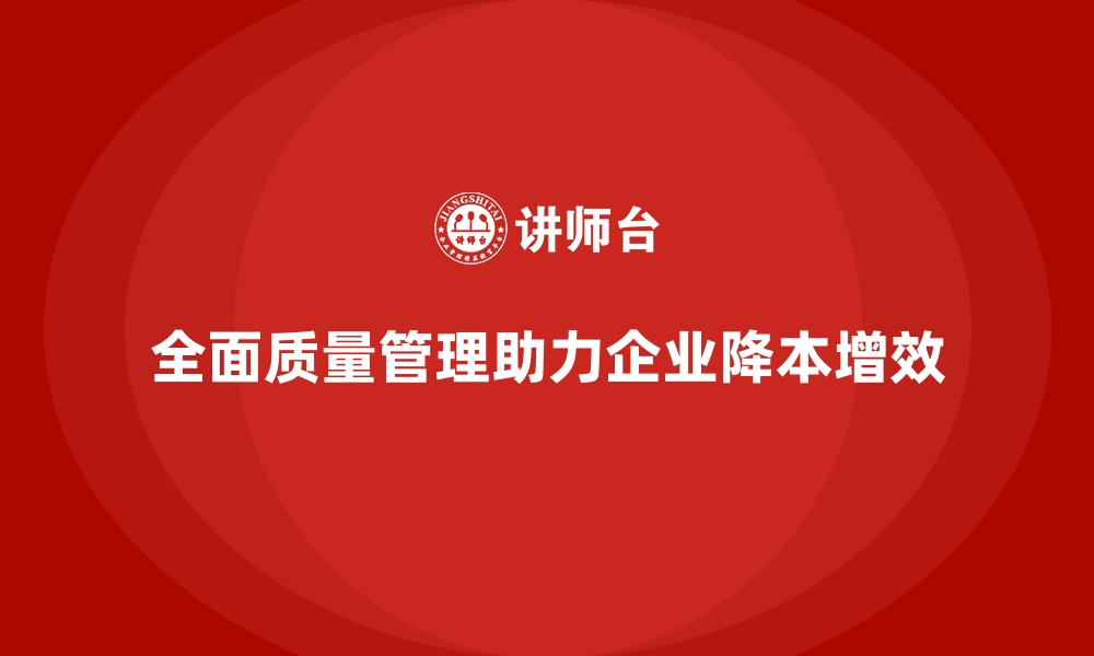 文章全面质量管理如何助力企业降低成本？的缩略图