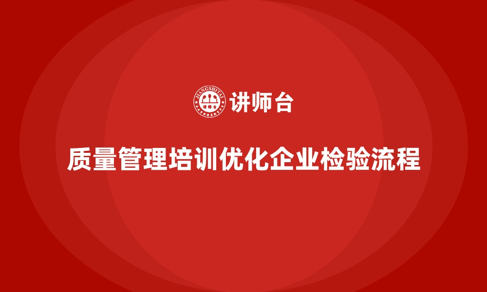 质量管理培训优化企业检验流程