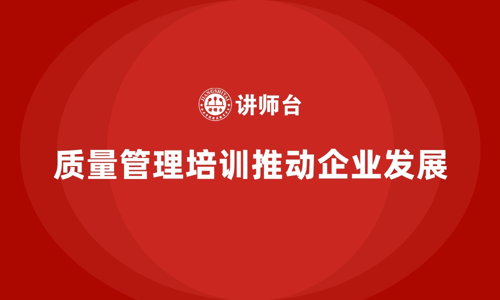 文章为什么质量管理培训是企业发展的基石？的缩略图