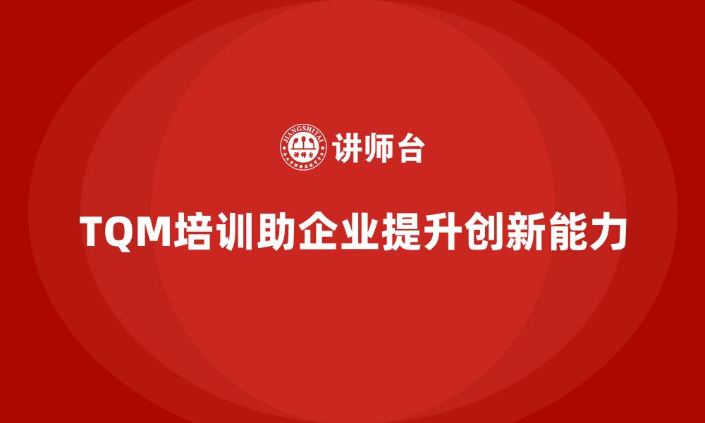 TQM培训助企业提升创新能力