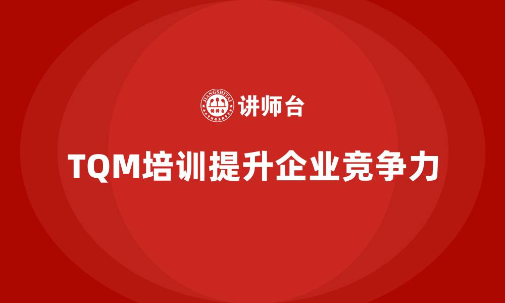 TQM培训提升企业竞争力