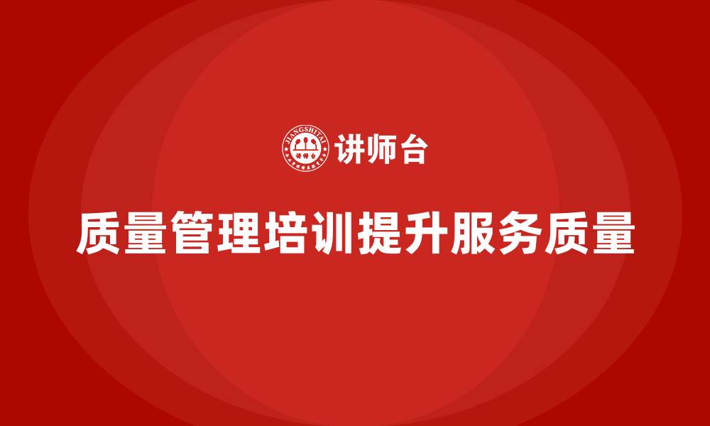 质量管理培训提升服务质量