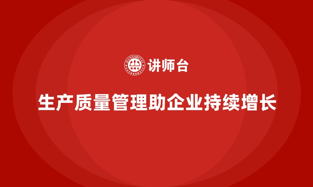 文章如何通过生产质量管理实现企业持续增长的缩略图