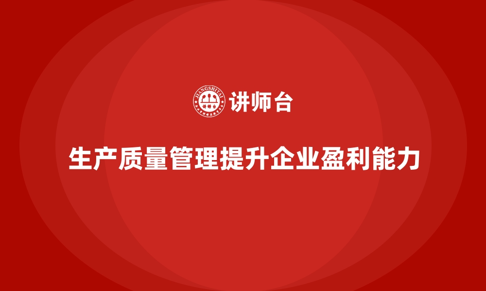 文章如何通过生产质量管理提高企业盈利能力的缩略图