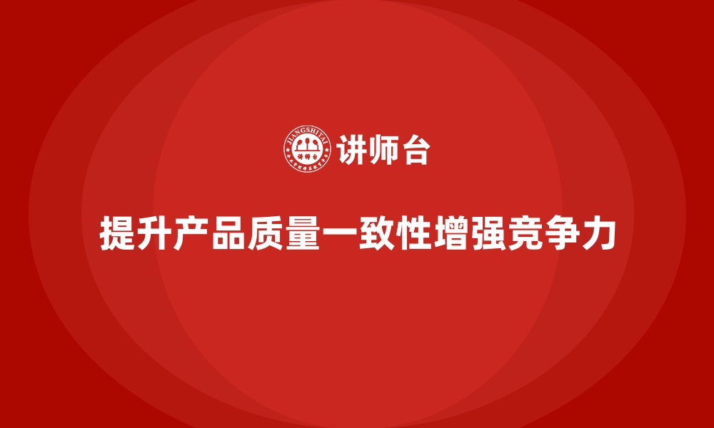 文章生产质量管理如何提升产品质量的一致性的缩略图