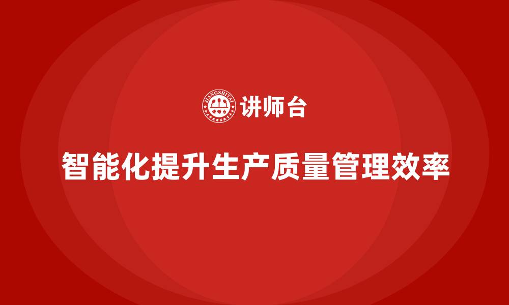 智能化提升生产质量管理效率