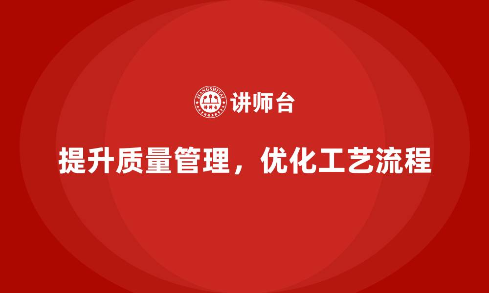 文章提升生产质量管理，优化工艺流程的缩略图