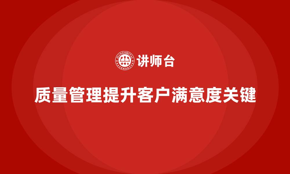 文章如何通过质量管理提升客户满意度的缩略图