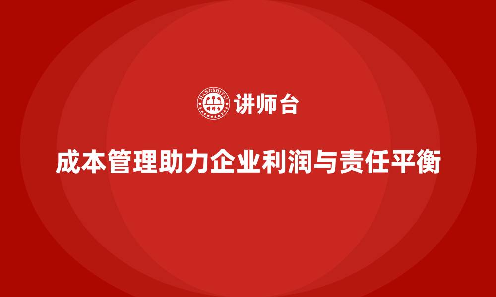 文章成本管理如何平衡企业利润与社会责任的缩略图