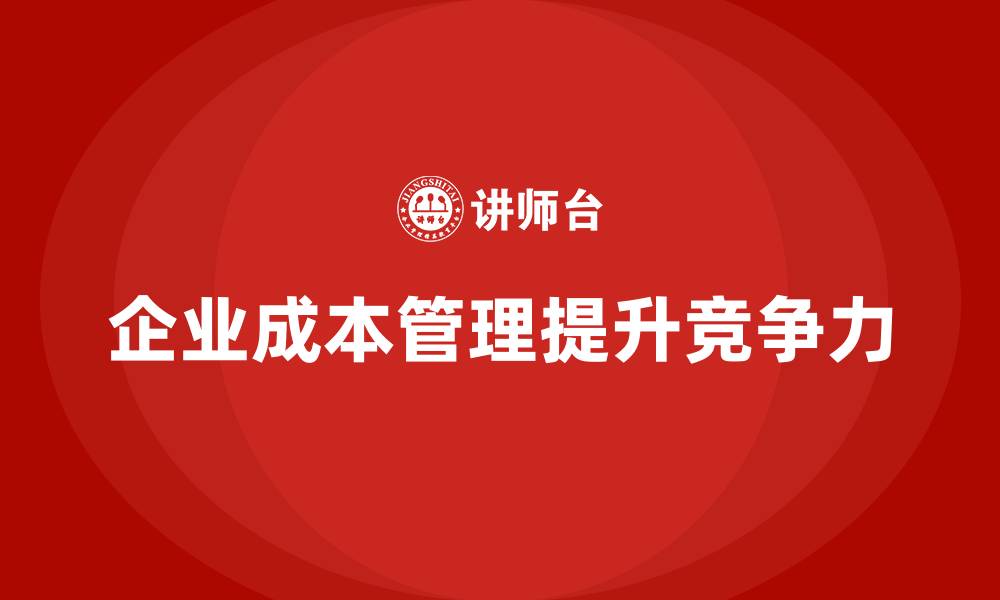 文章企业如何通过成本管理缩短回报周期的缩略图