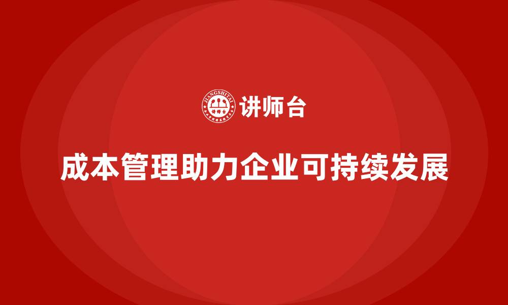 文章企业如何用成本管理支持长期战略发展的缩略图