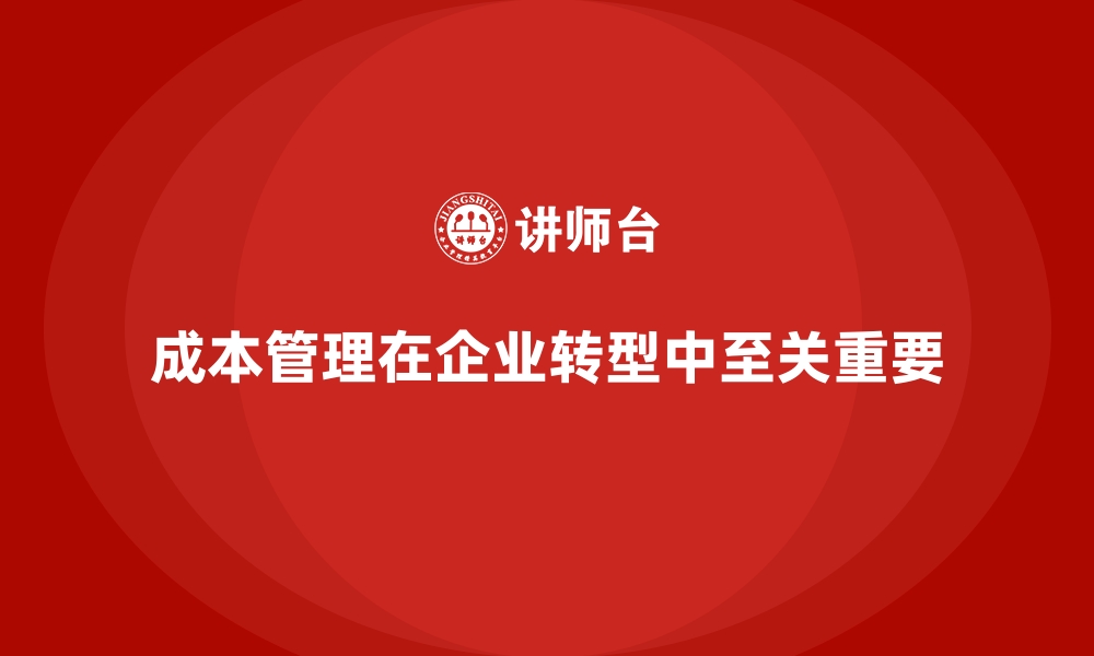 文章成本管理如何在企业转型中创造价值的缩略图