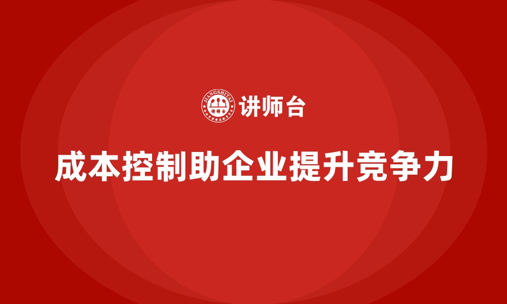 文章成本控制如何助力企业优化生产环节的缩略图