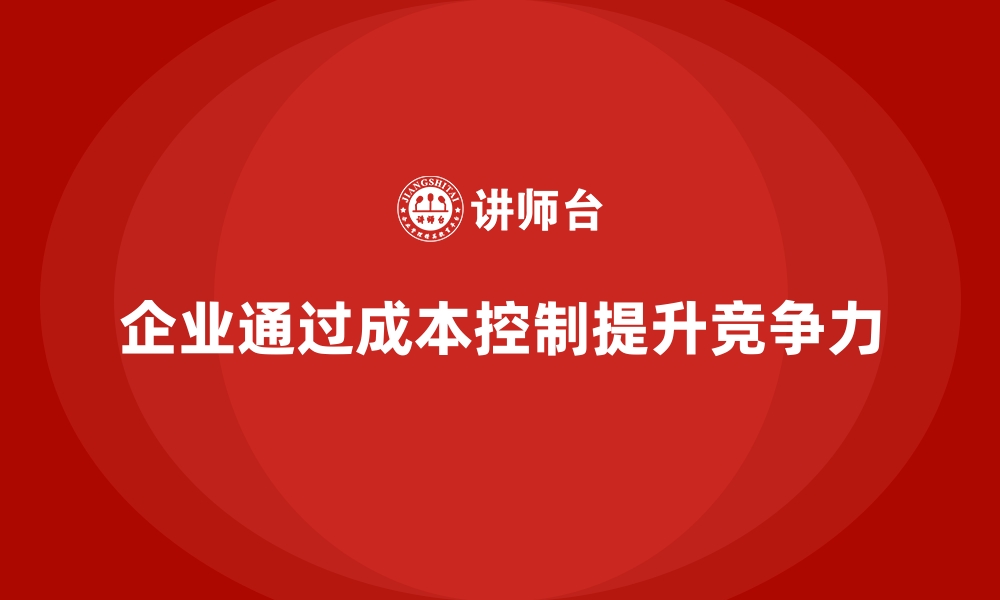 企业通过成本控制提升竞争力