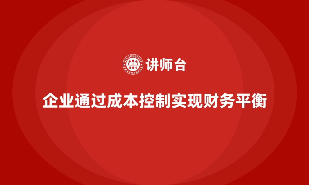 文章企业如何通过成本控制实现财务平衡的缩略图