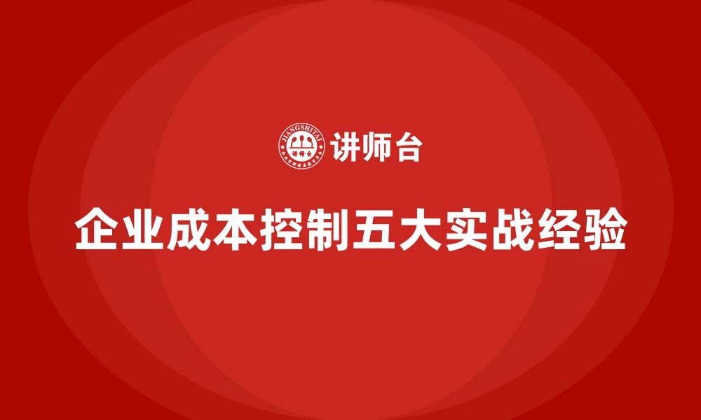 文章企业成本控制的五大实战经验分享的缩略图