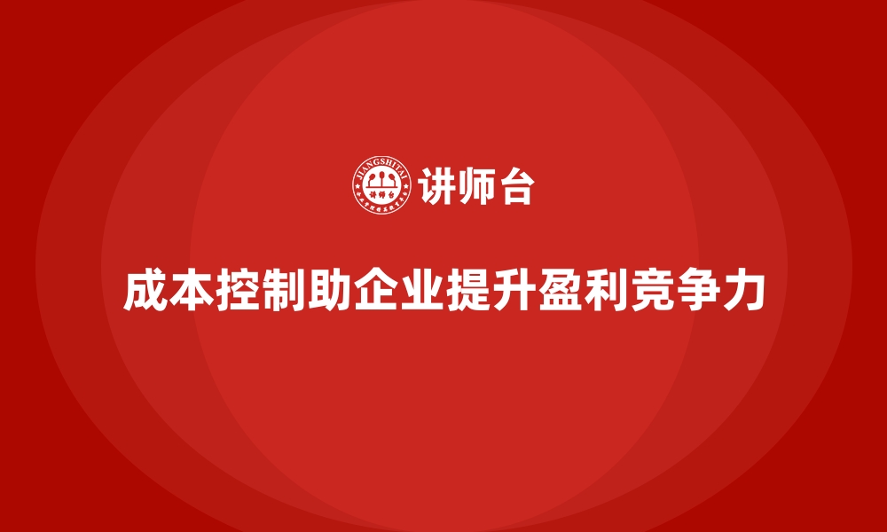 文章企业如何通过成本控制实现利润稳步增长的缩略图