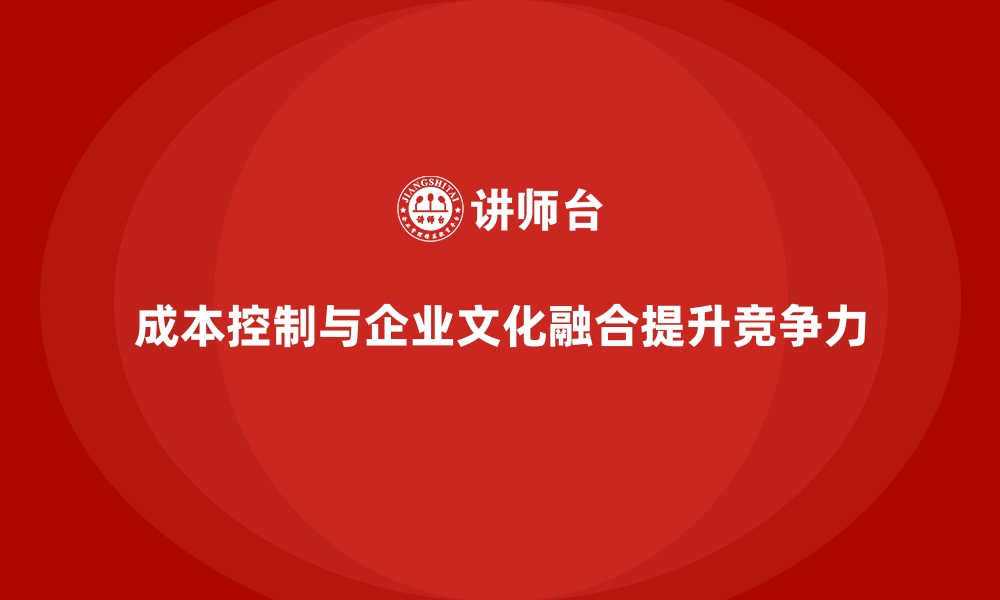 文章成本控制与企业文化建设的融合路径的缩略图