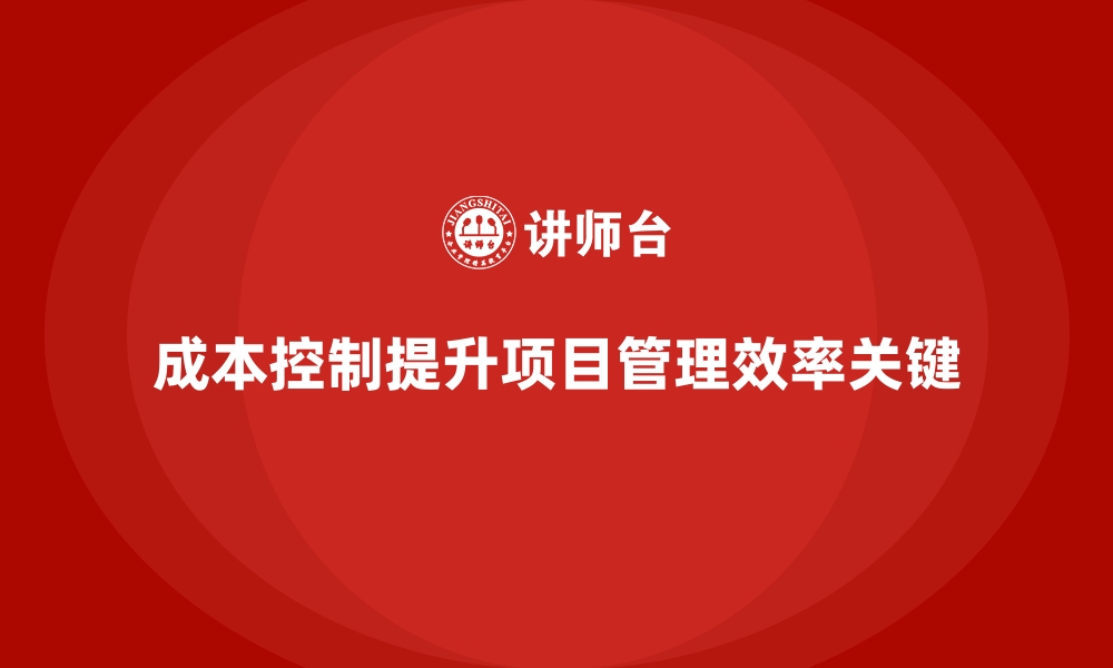 成本控制提升项目管理效率关键