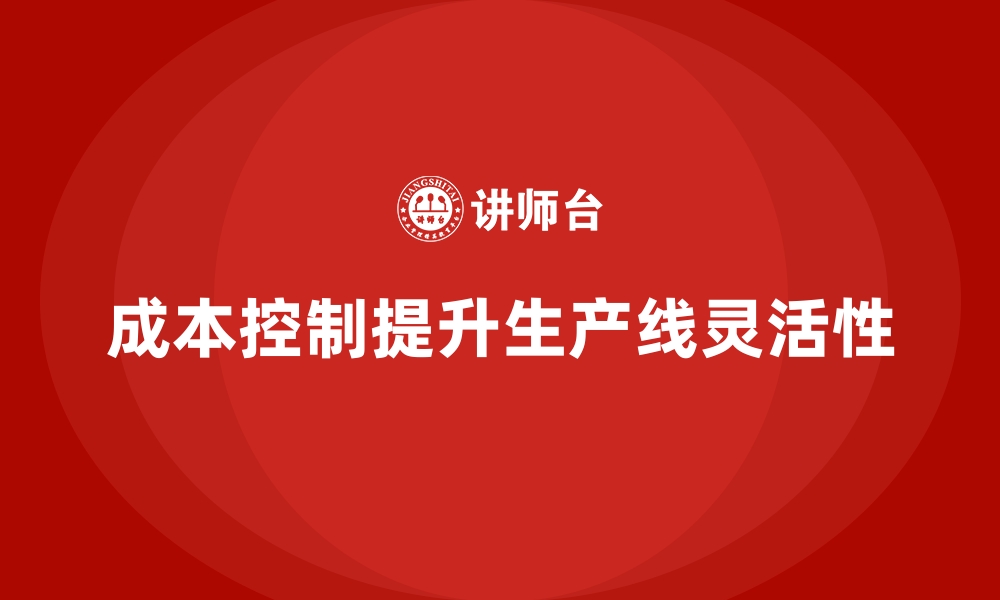 成本控制提升生产线灵活性