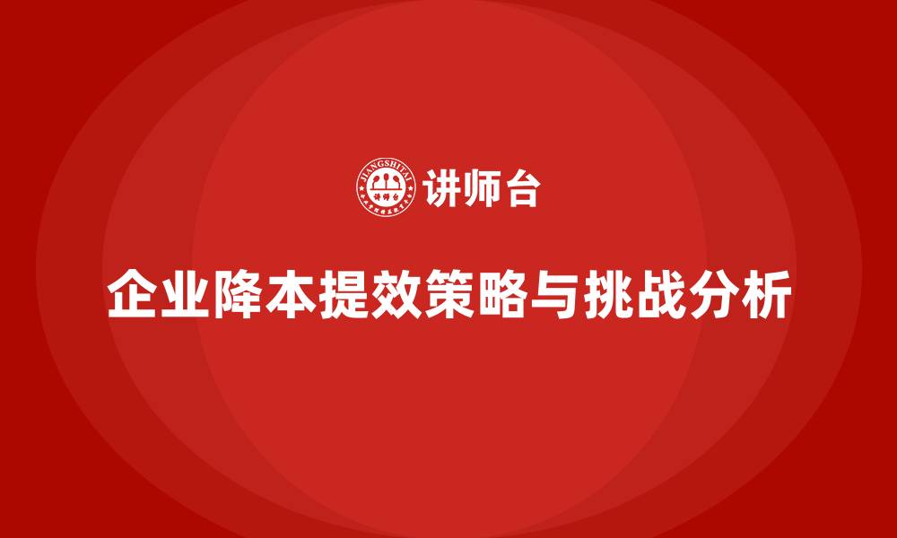文章企业如何通过成本控制实现降本提效目标的缩略图