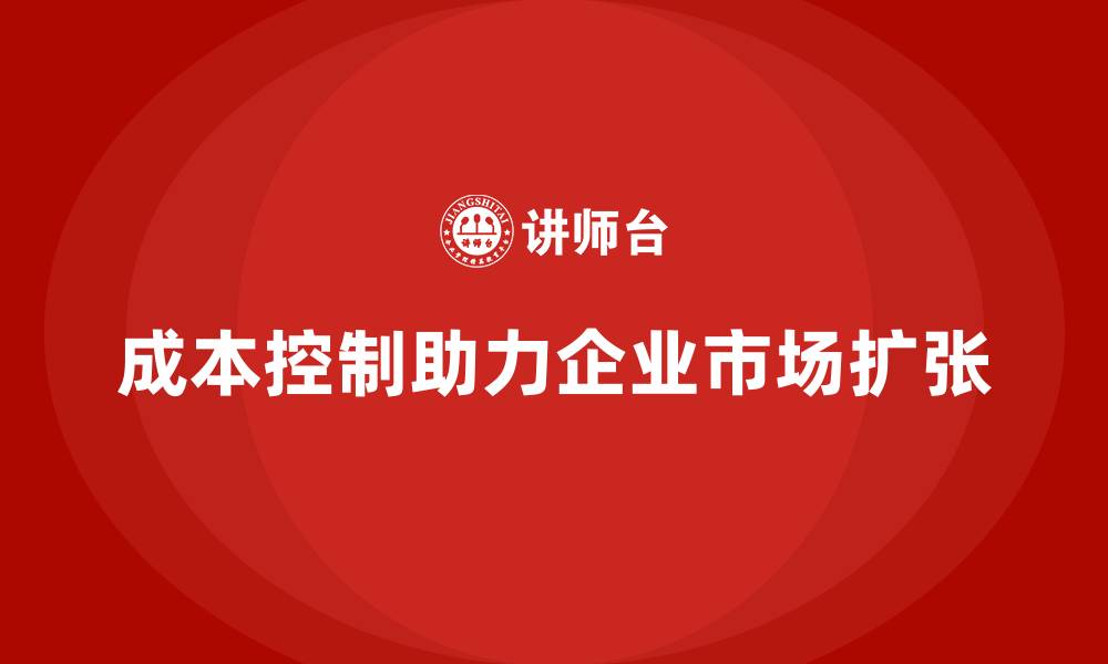 文章成本控制在企业市场扩张中的成功案例的缩略图