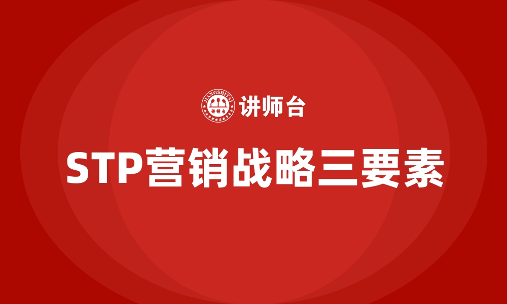 文章STP营销战略三要素的缩略图