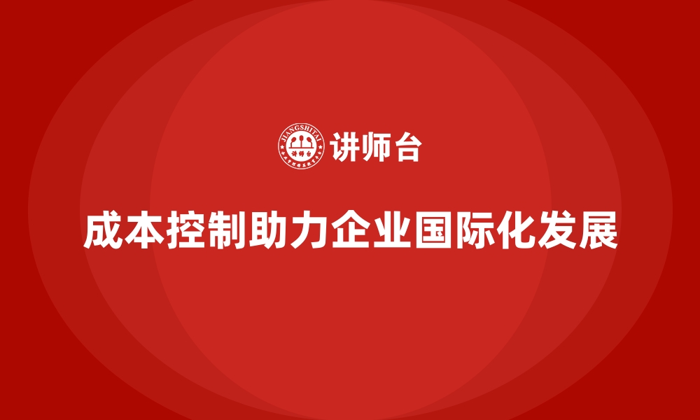 成本控制助力企业国际化发展