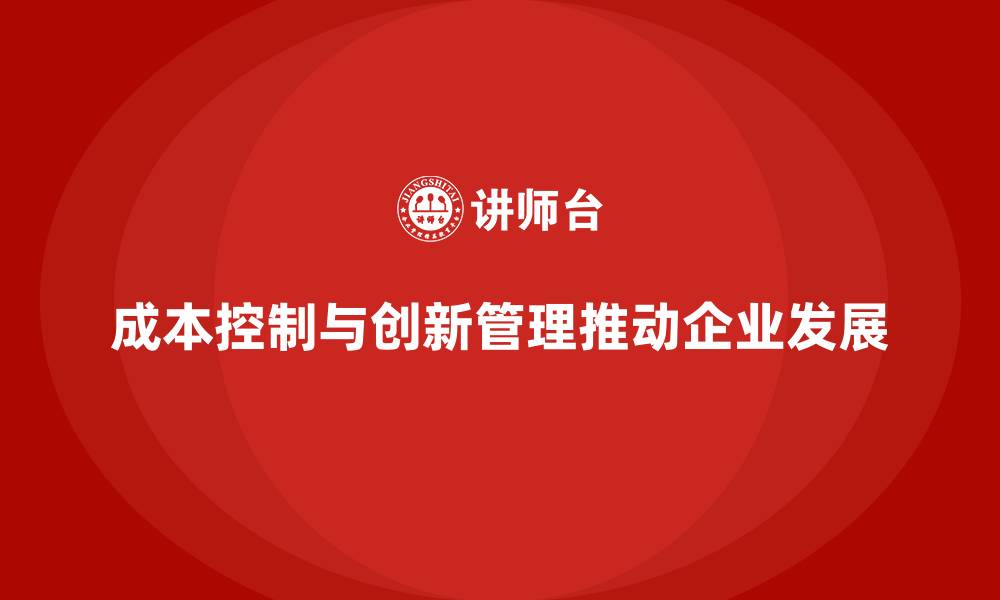 文章成本控制如何推动企业实施创新成本管理的缩略图